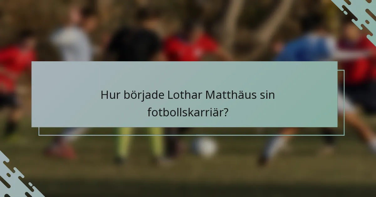 Hur började Lothar Matthäus sin fotbollskarriär?