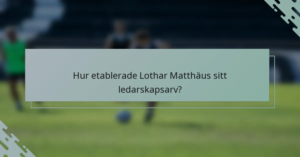 Hur etablerade Lothar Matthäus sitt ledarskapsarv?