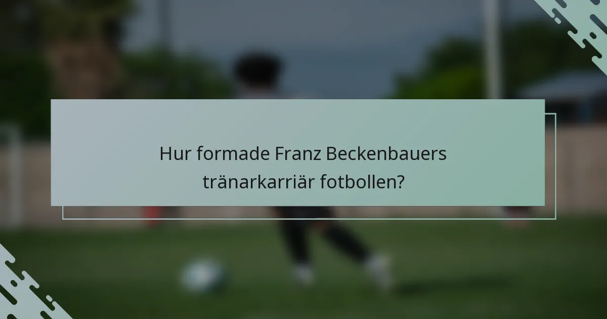 Hur formade Franz Beckenbauers tränarkarriär fotbollen?