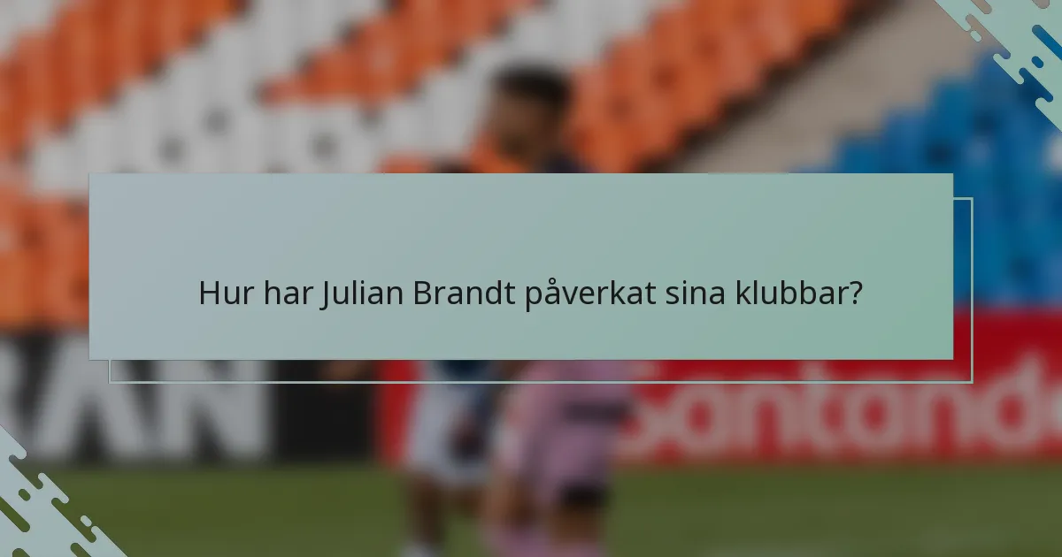 Hur har Julian Brandt påverkat sina klubbar?