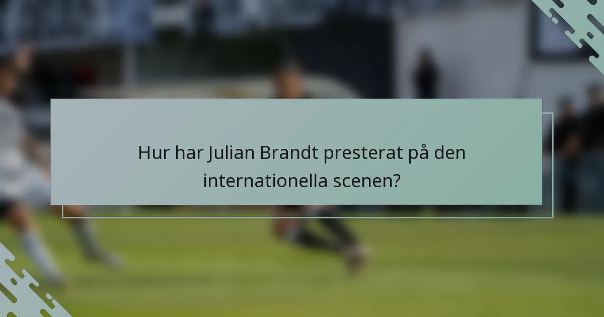 Hur har Julian Brandt presterat på den internationella scenen?
