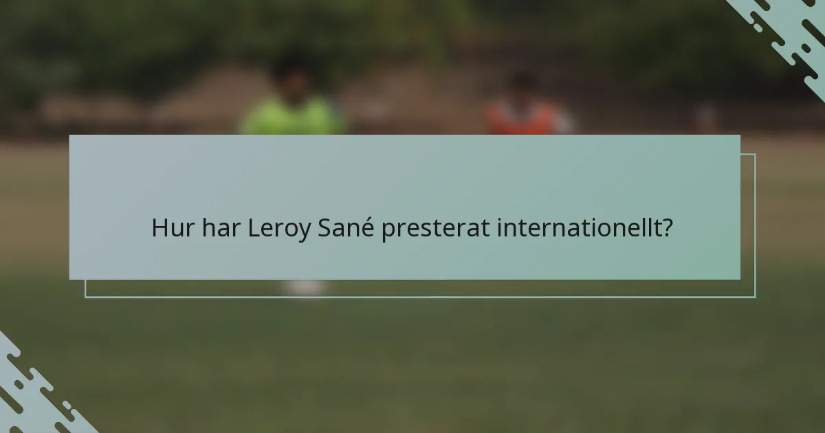 Hur har Leroy Sané presterat internationellt?