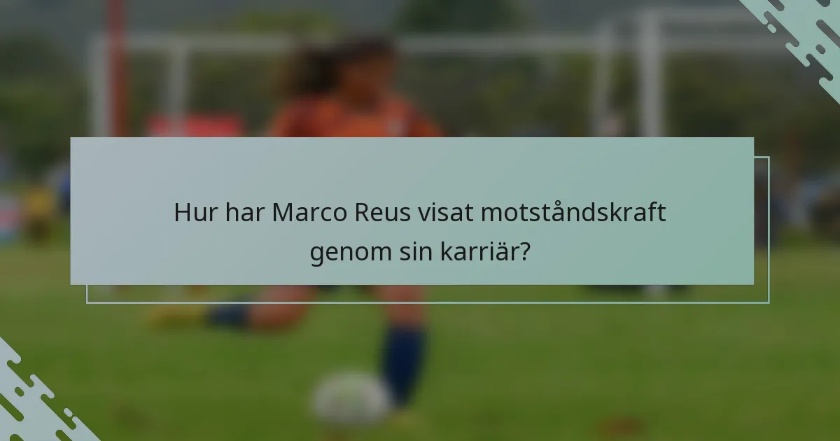 Hur har Marco Reus visat motståndskraft genom sin karriär?