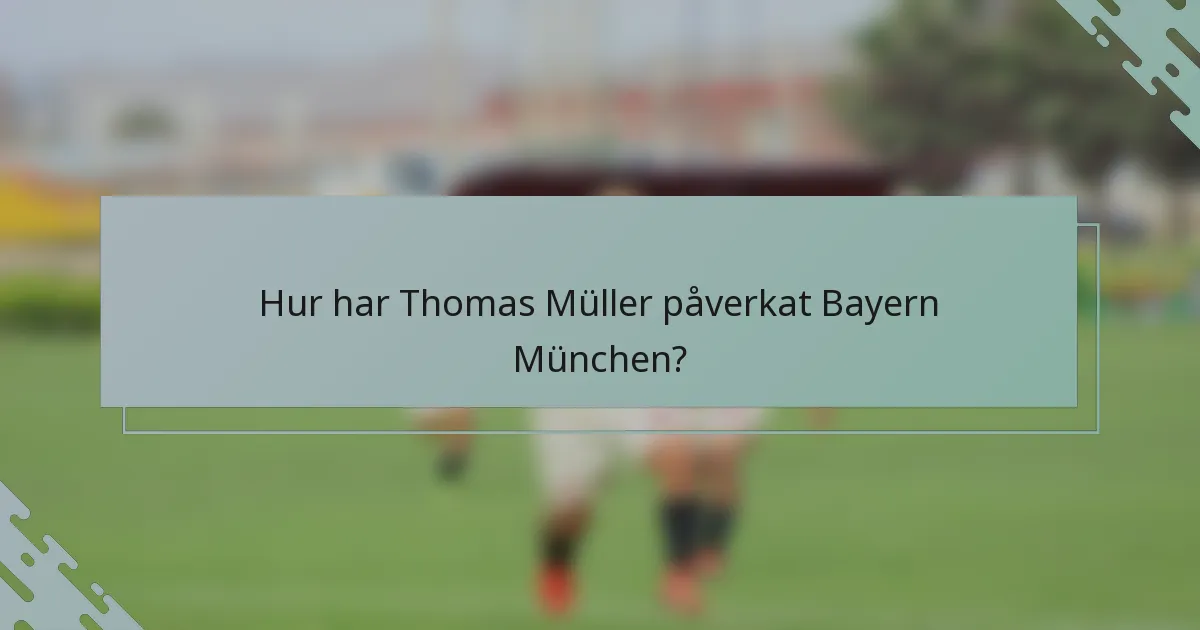 Hur har Thomas Müller påverkat Bayern München?