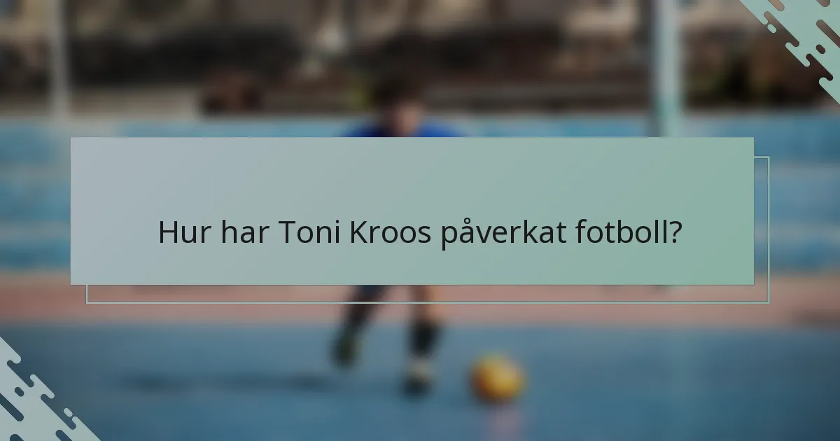Hur har Toni Kroos påverkat fotboll?