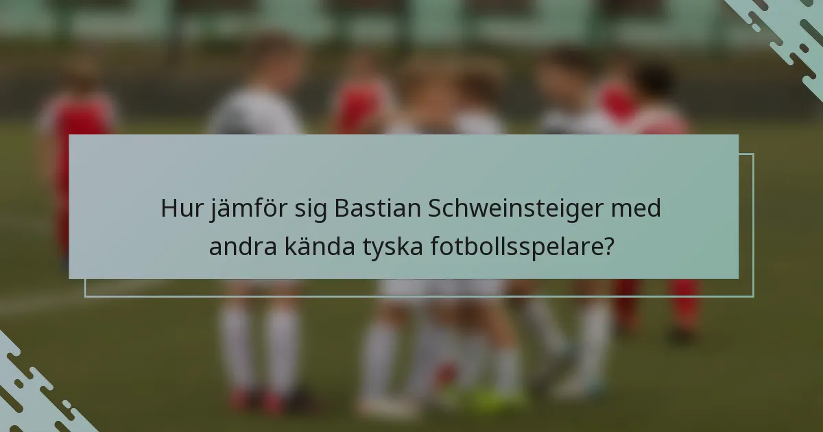 Hur jämför sig Bastian Schweinsteiger med andra kända tyska fotbollsspelare?