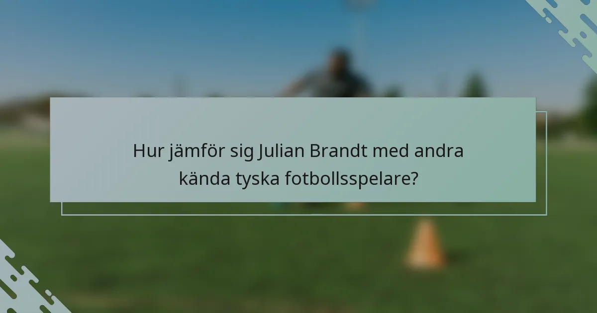 Hur jämför sig Julian Brandt med andra kända tyska fotbollsspelare?