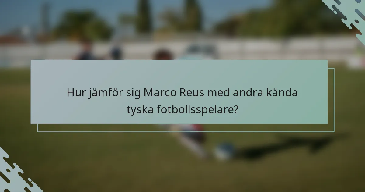 Hur jämför sig Marco Reus med andra kända tyska fotbollsspelare?