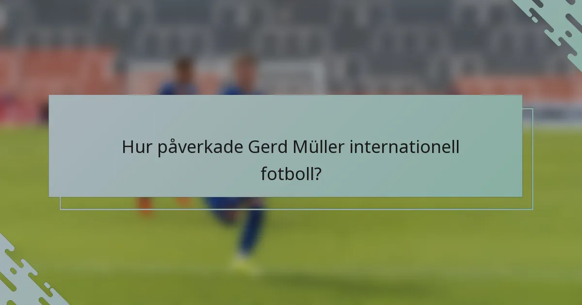 Hur påverkade Gerd Müller internationell fotboll?