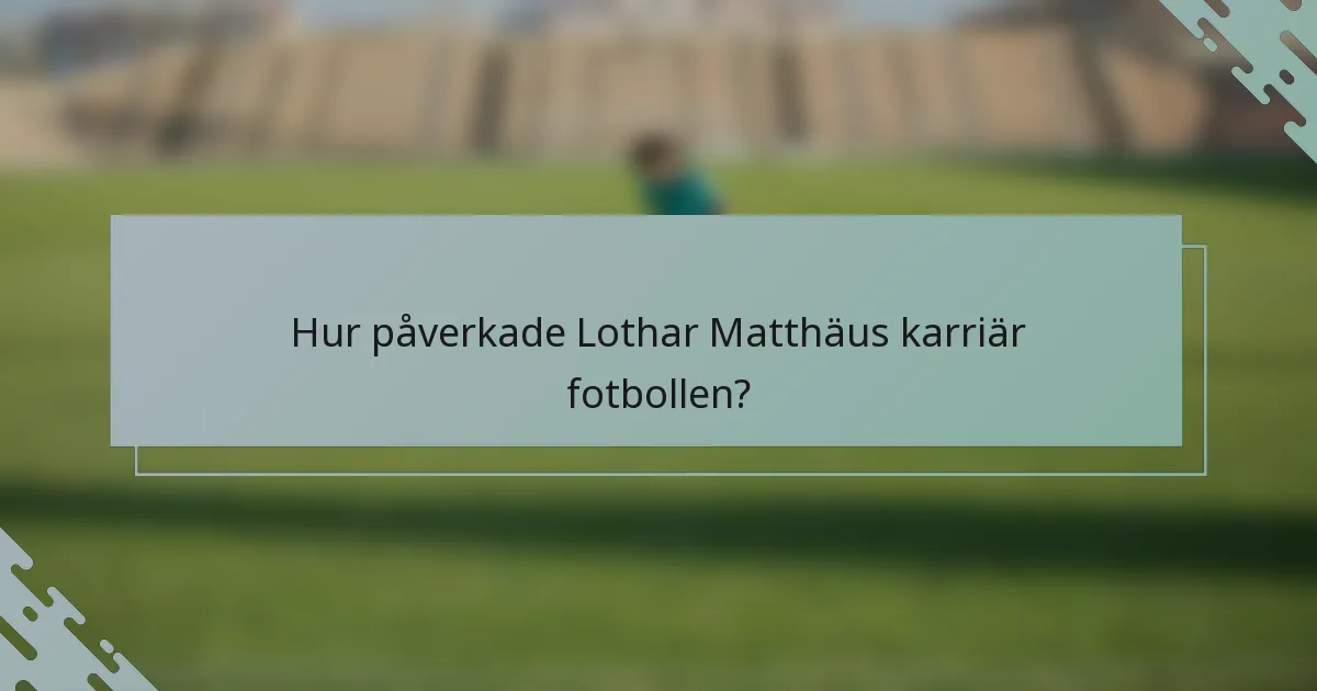 Hur påverkade Lothar Matthäus karriär fotbollen?