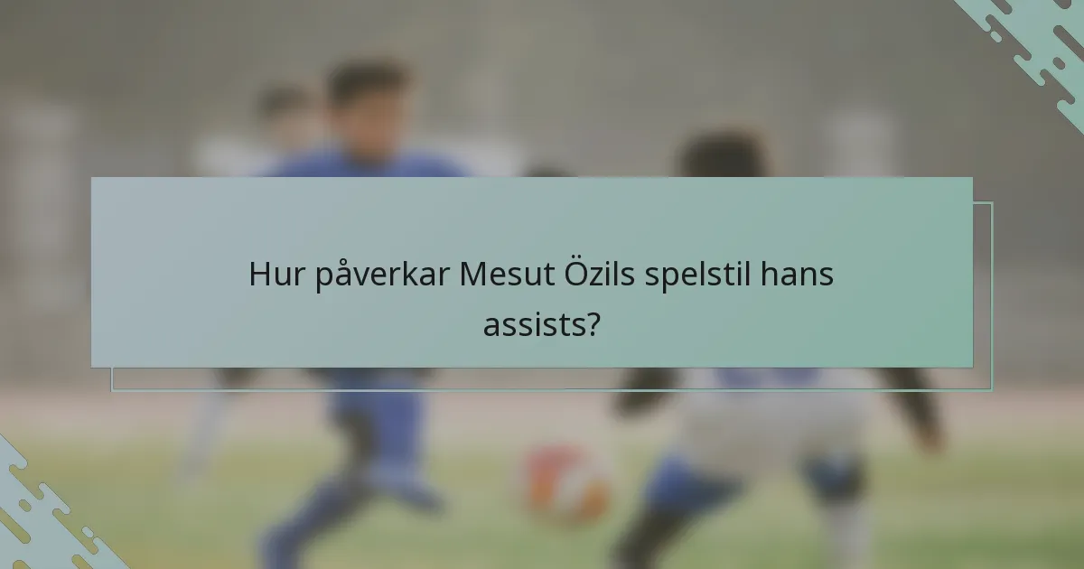 Hur påverkar Mesut Özils spelstil hans assists?