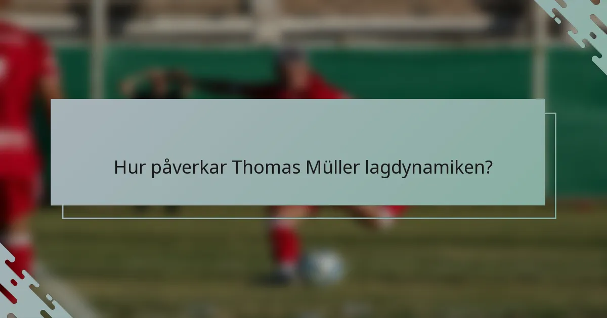 Hur påverkar Thomas Müller lagdynamiken?