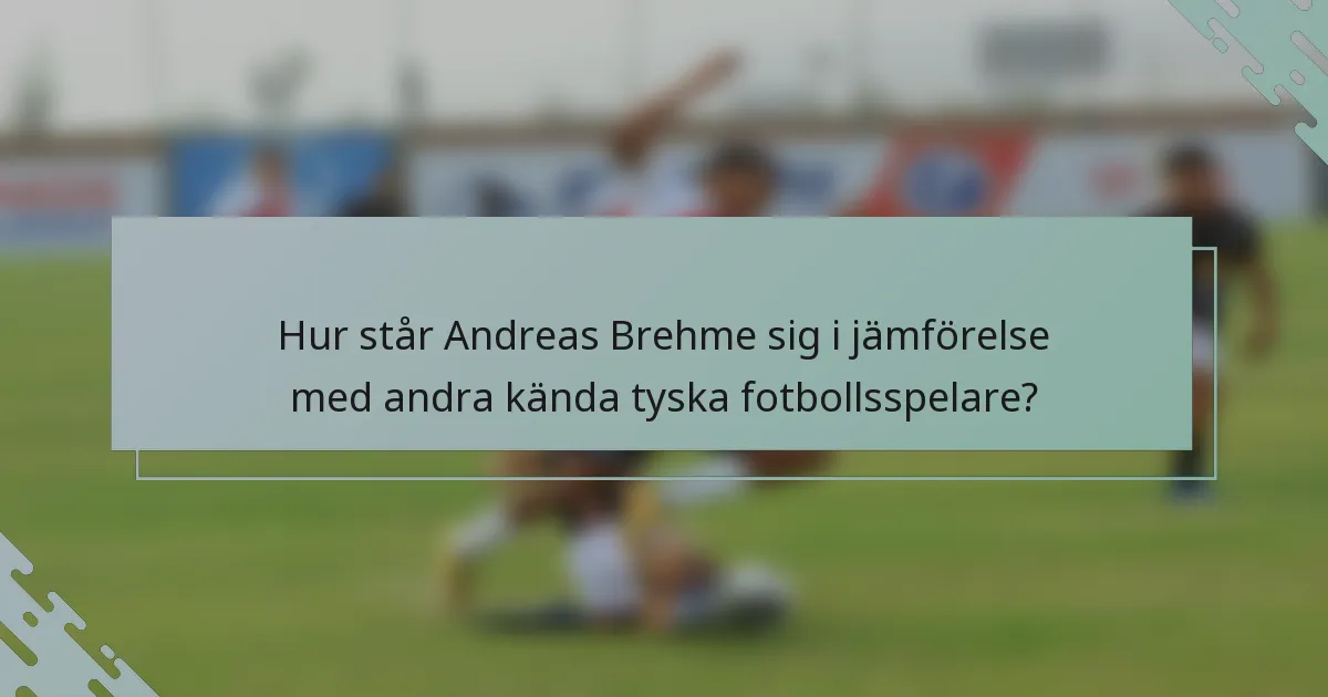 Hur står Andreas Brehme sig i jämförelse med andra kända tyska fotbollsspelare?