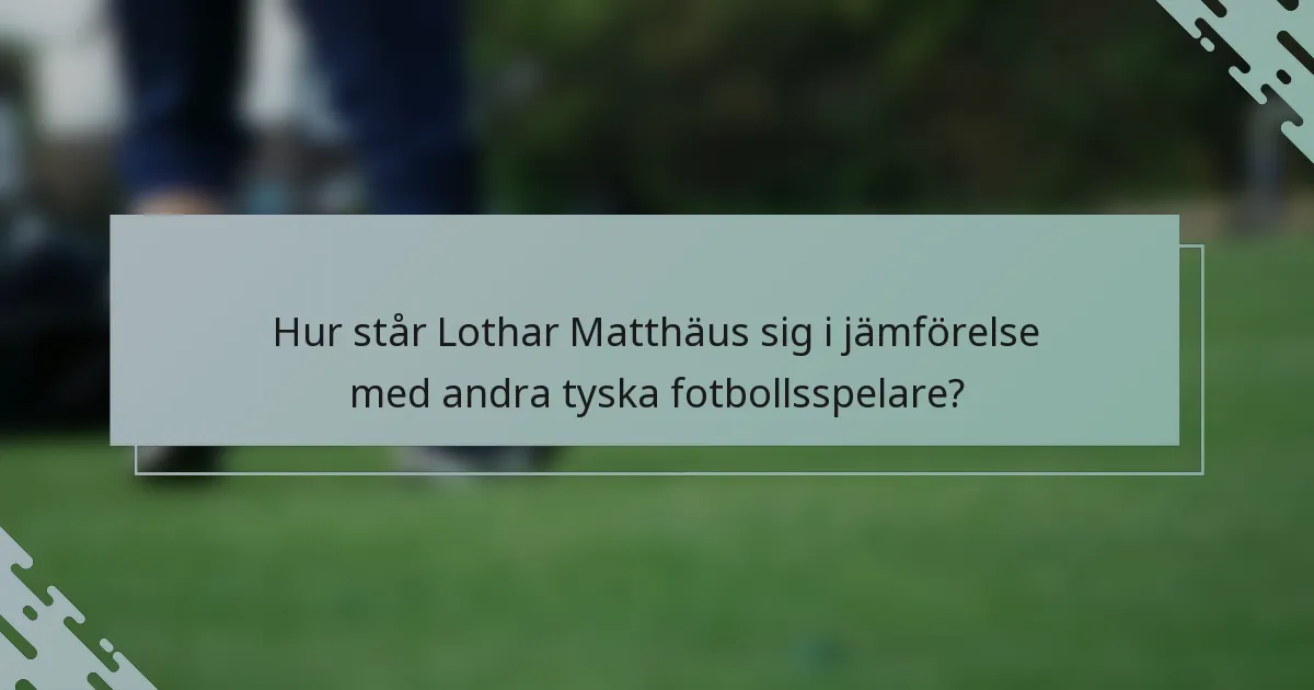 Hur står Lothar Matthäus sig i jämförelse med andra tyska fotbollsspelare?