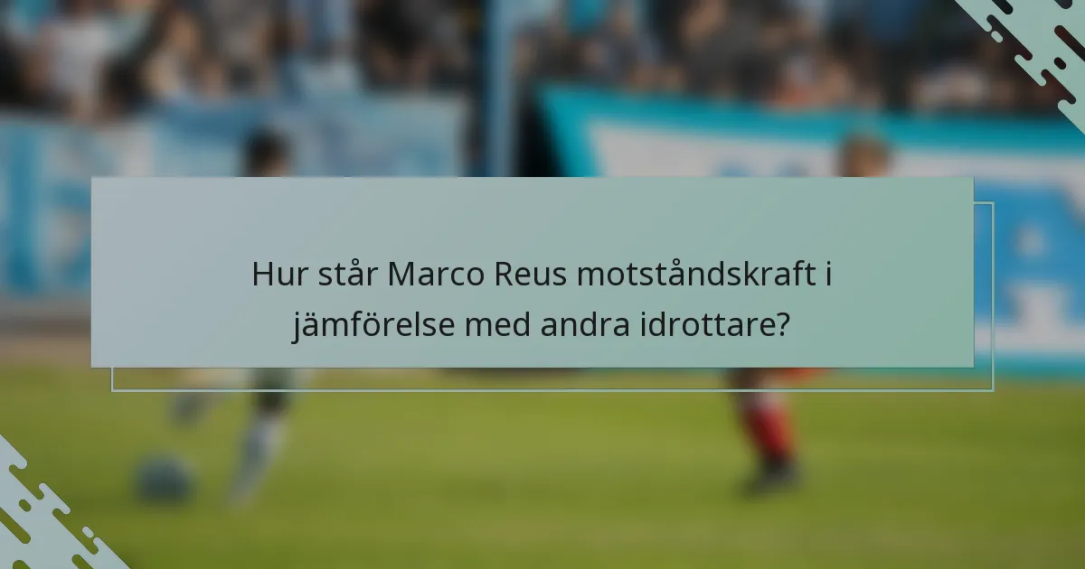 Hur står Marco Reus motståndskraft i jämförelse med andra idrottare?