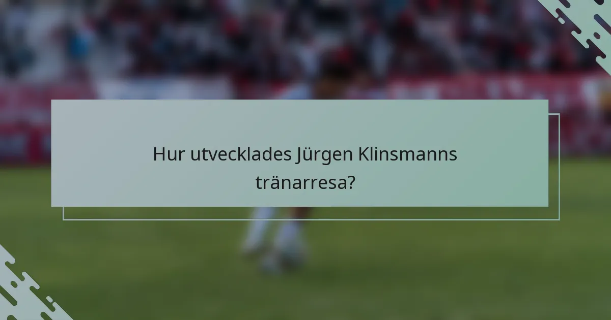 Hur utvecklades Jürgen Klinsmanns tränarresa?