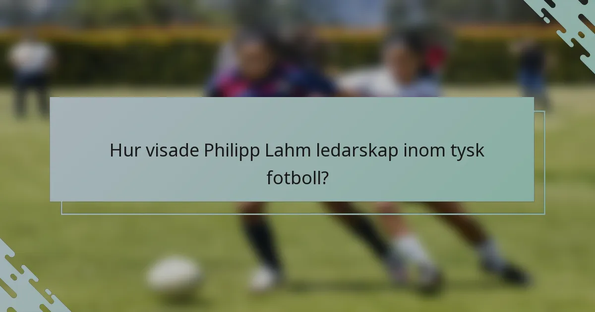 Hur visade Philipp Lahm ledarskap inom tysk fotboll?