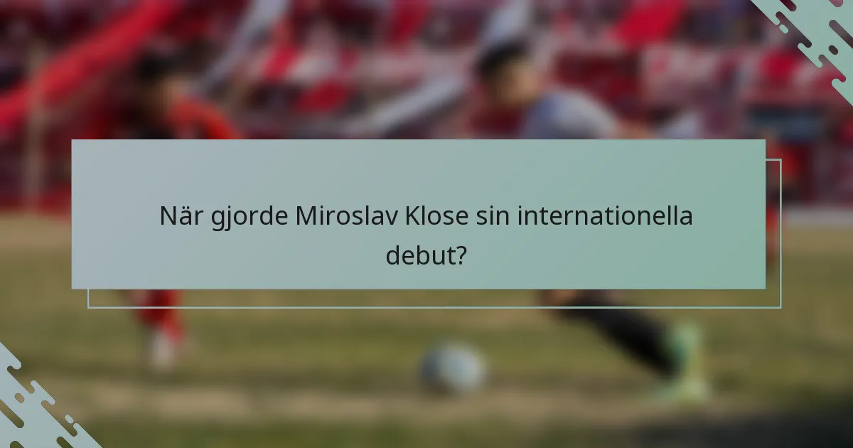 När gjorde Miroslav Klose sin internationella debut?