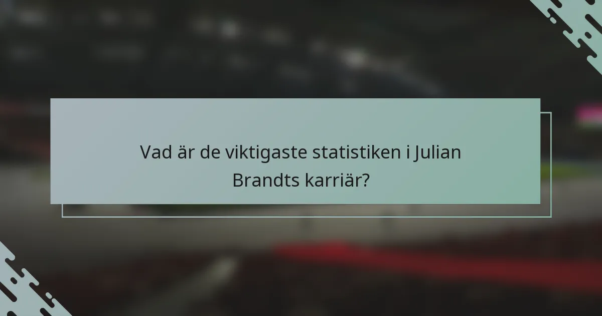 Vad är de viktigaste statistiken i Julian Brandts karriär?