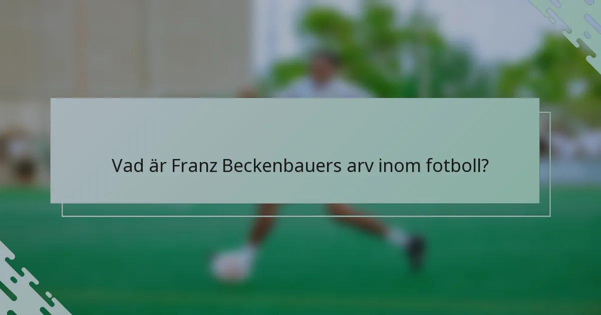 Vad är Franz Beckenbauers arv inom fotboll?