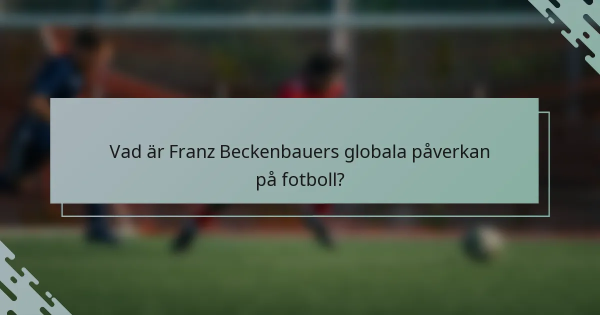 Vad är Franz Beckenbauers globala påverkan på fotboll?