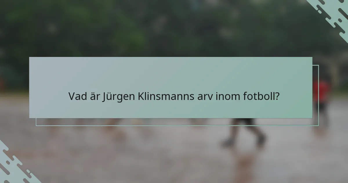 Vad är Jürgen Klinsmanns arv inom fotboll?