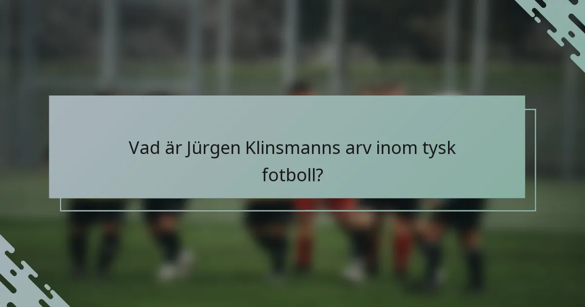 Vad är Jürgen Klinsmanns arv inom tysk fotboll?