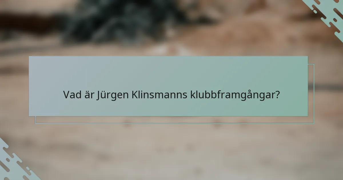 Vad är Jürgen Klinsmanns klubbframgångar?