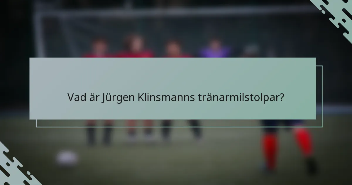 Vad är Jürgen Klinsmanns tränarmilstolpar?
