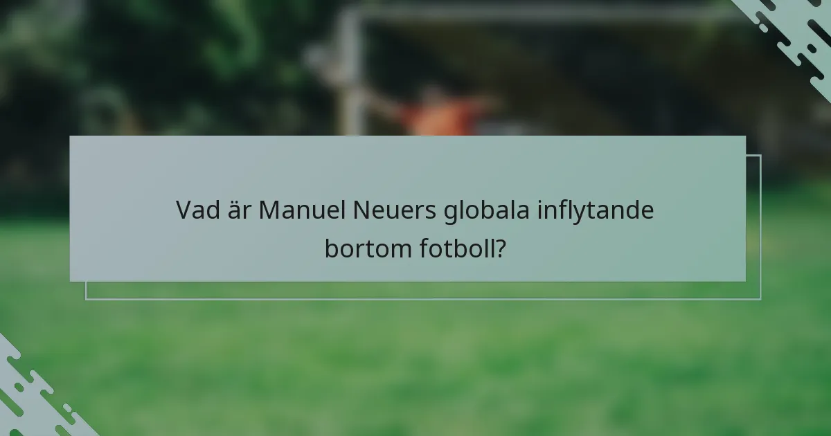 Vad är Manuel Neuers globala inflytande bortom fotboll?
