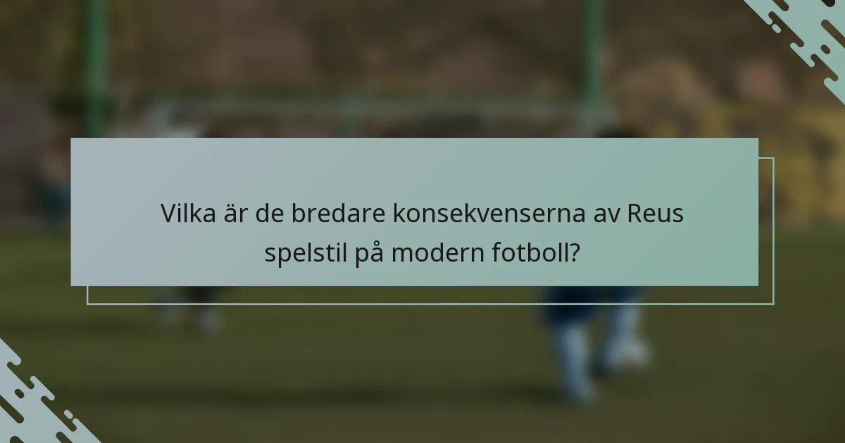 Vilka är de bredare konsekvenserna av Reus spelstil på modern fotboll?