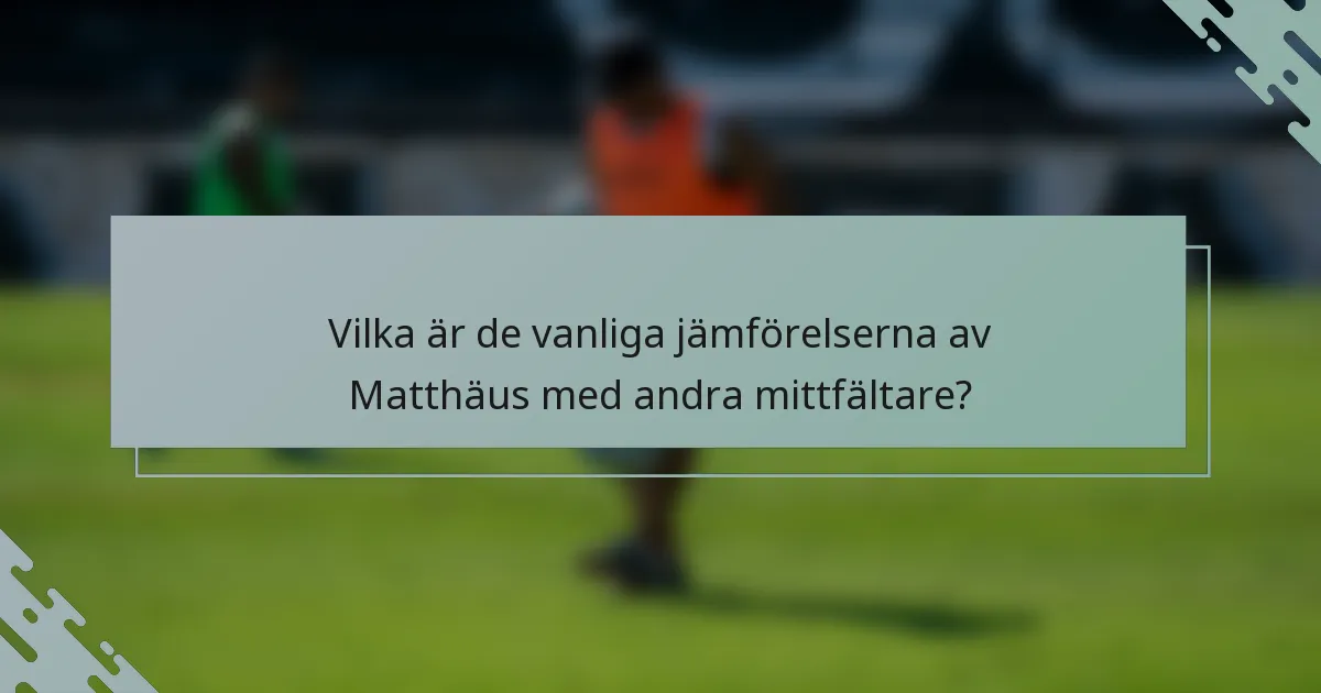 Vilka är de vanliga jämförelserna av Matthäus med andra mittfältare?