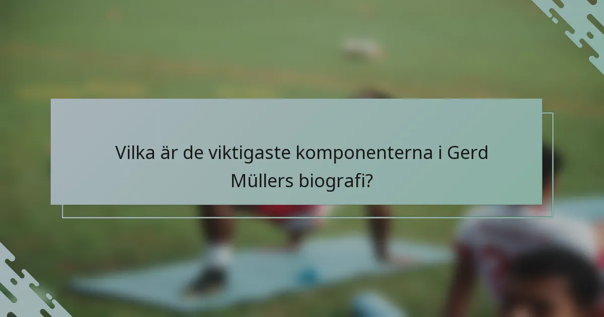 Vilka är de viktigaste komponenterna i Gerd Müllers biografi?