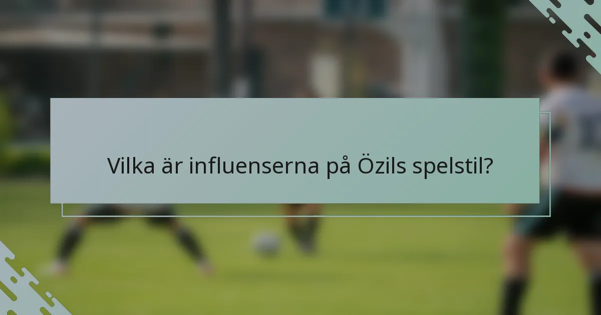 Vilka är influenserna på Özils spelstil?