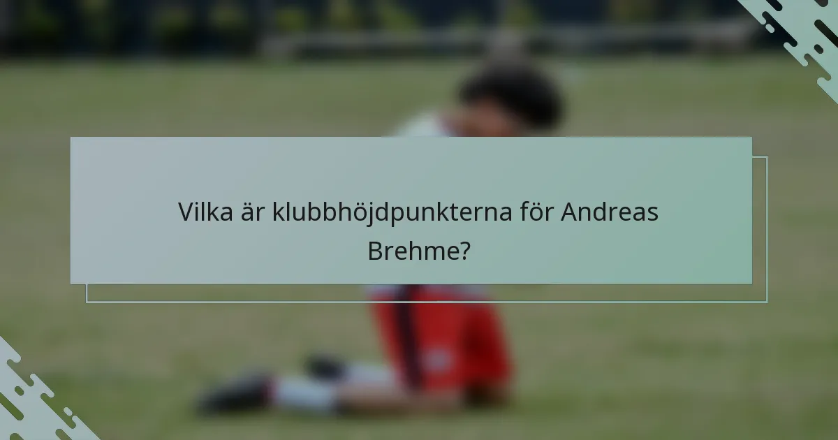 Vilka är klubbhöjdpunkterna för Andreas Brehme?