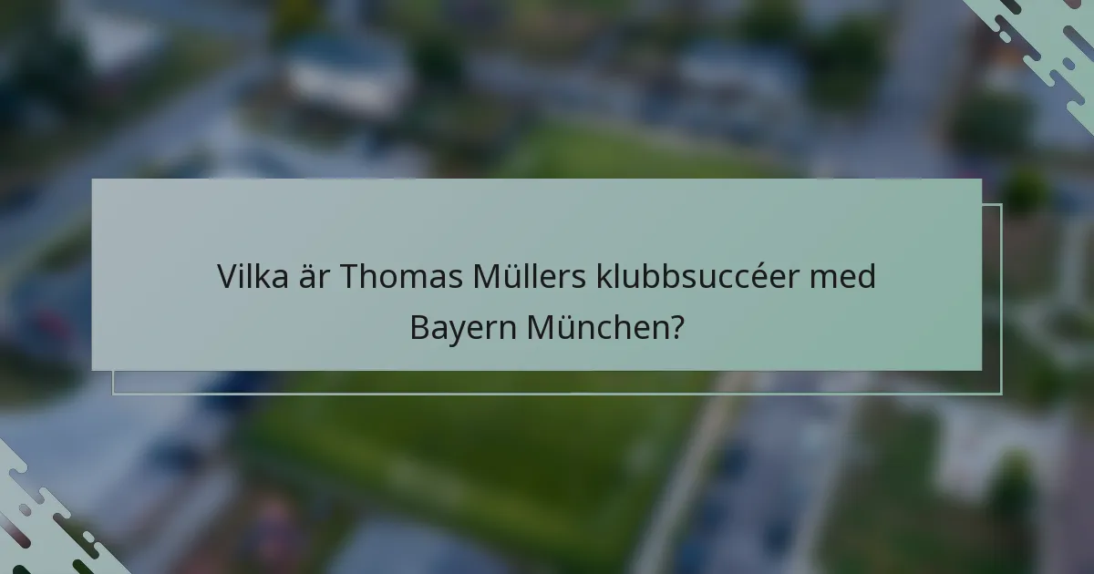 Vilka är Thomas Müllers klubbsuccéer med Bayern München?
