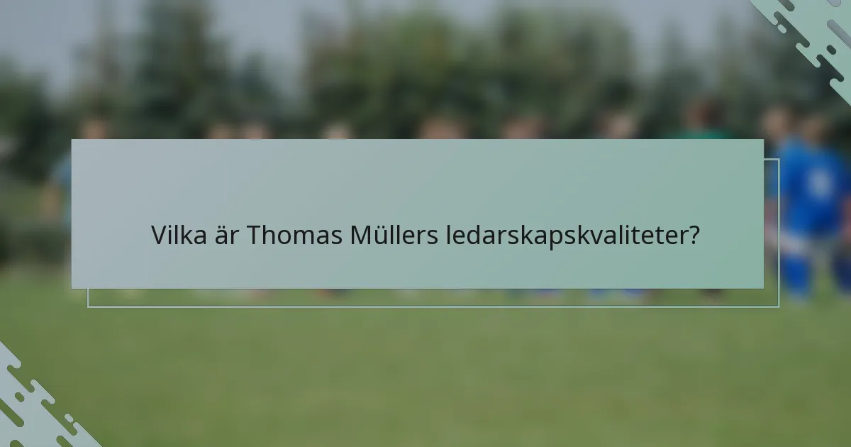 Vilka är Thomas Müllers ledarskapskvaliteter?