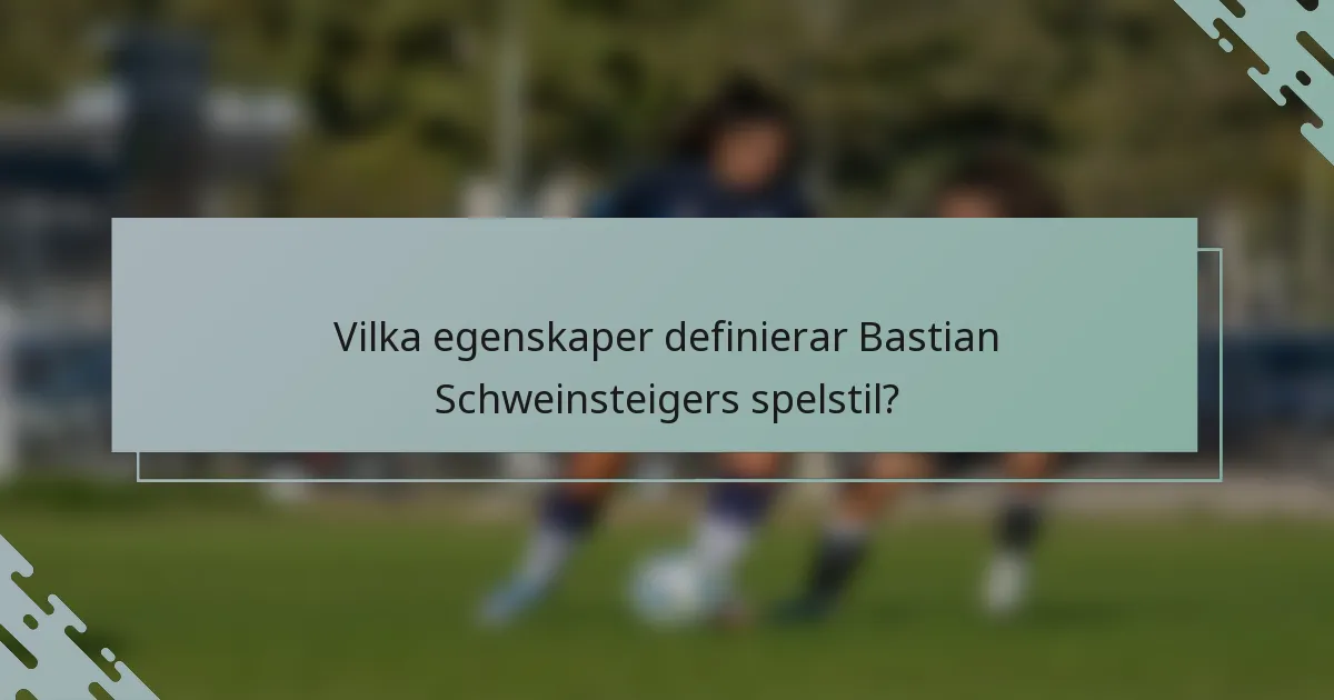 Vilka egenskaper definierar Bastian Schweinsteigers spelstil?
