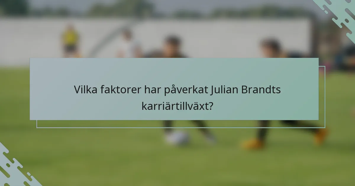 Vilka faktorer har påverkat Julian Brandts karriärtillväxt?