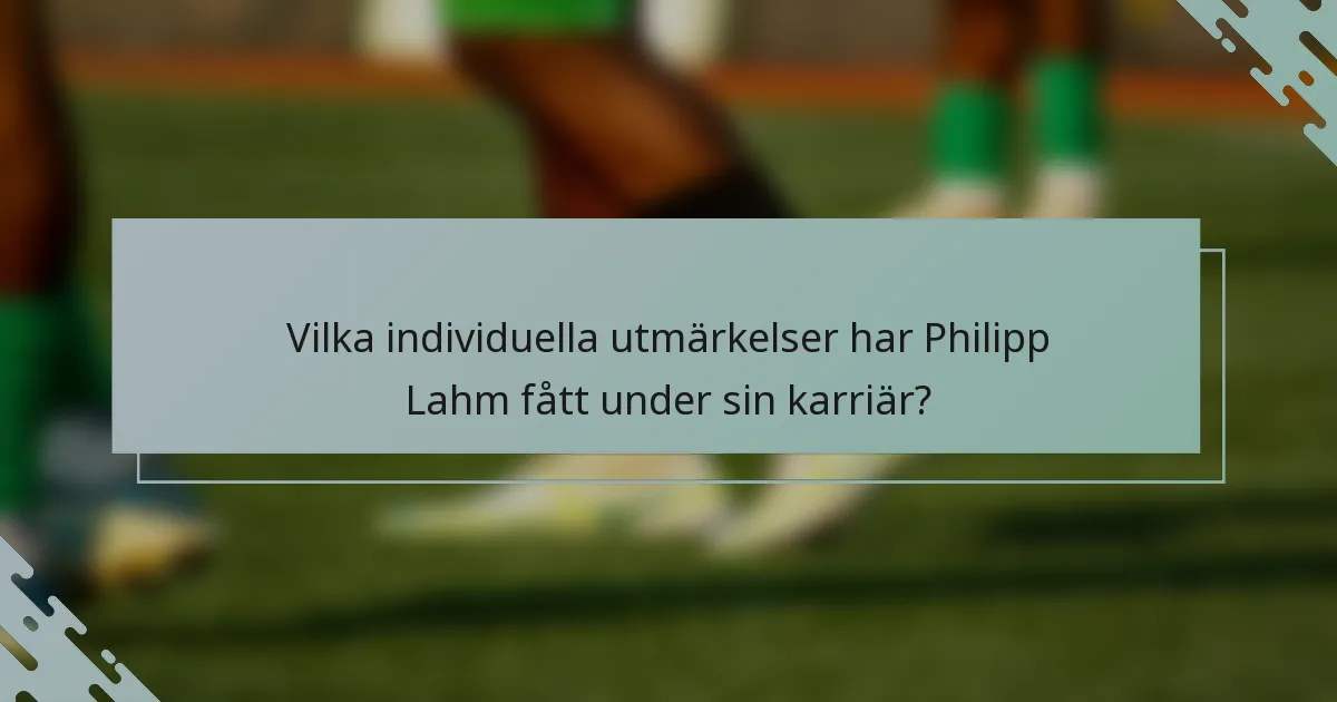 Vilka individuella utmärkelser har Philipp Lahm fått under sin karriär?