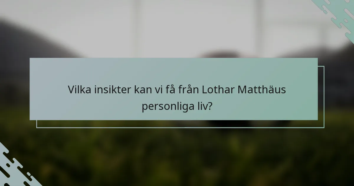 Vilka insikter kan vi få från Lothar Matthäus personliga liv?