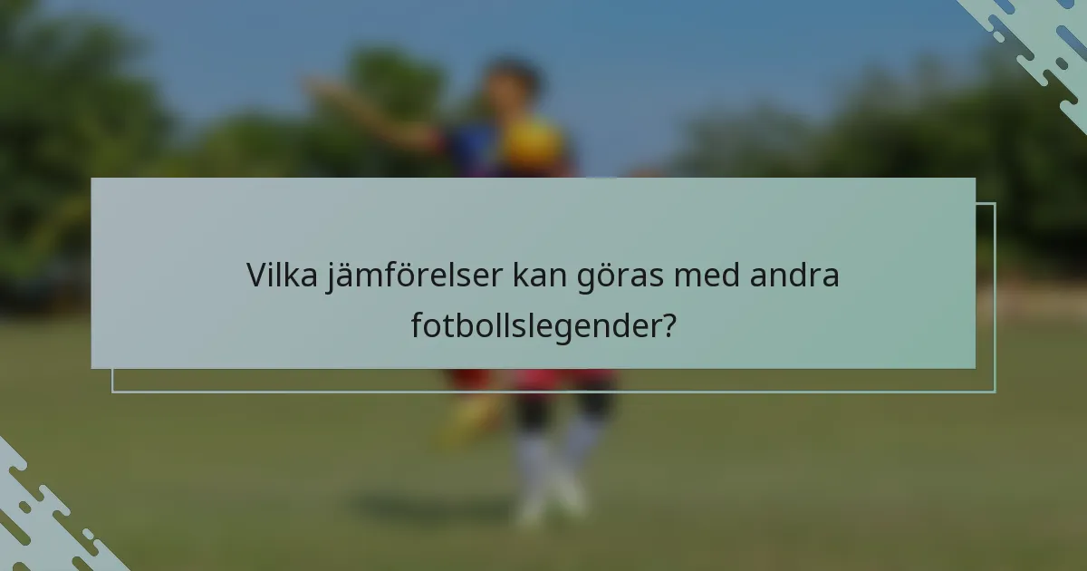 Vilka jämförelser kan göras med andra fotbollslegender?