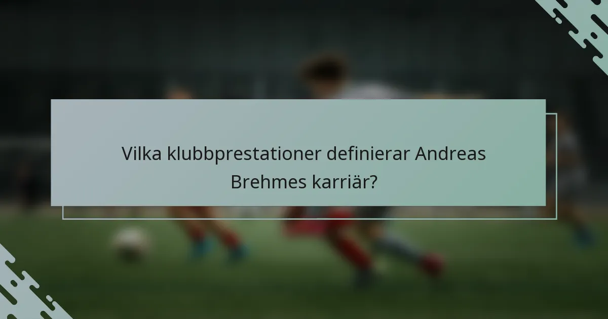 Vilka klubbprestationer definierar Andreas Brehmes karriär?