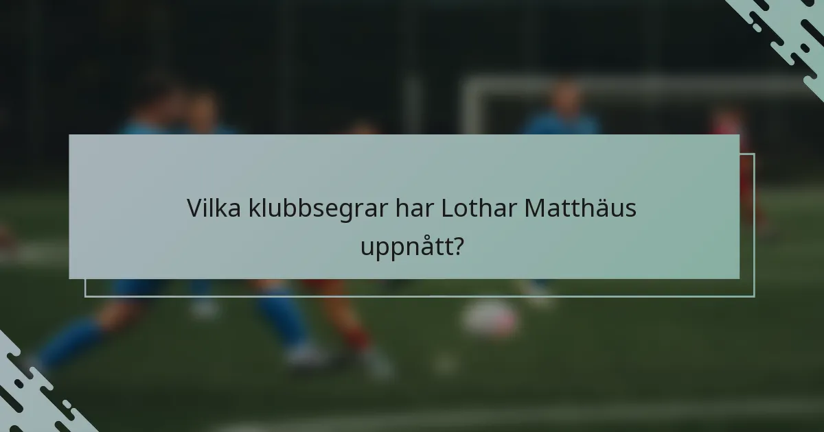 Vilka klubbsegrar har Lothar Matthäus uppnått?