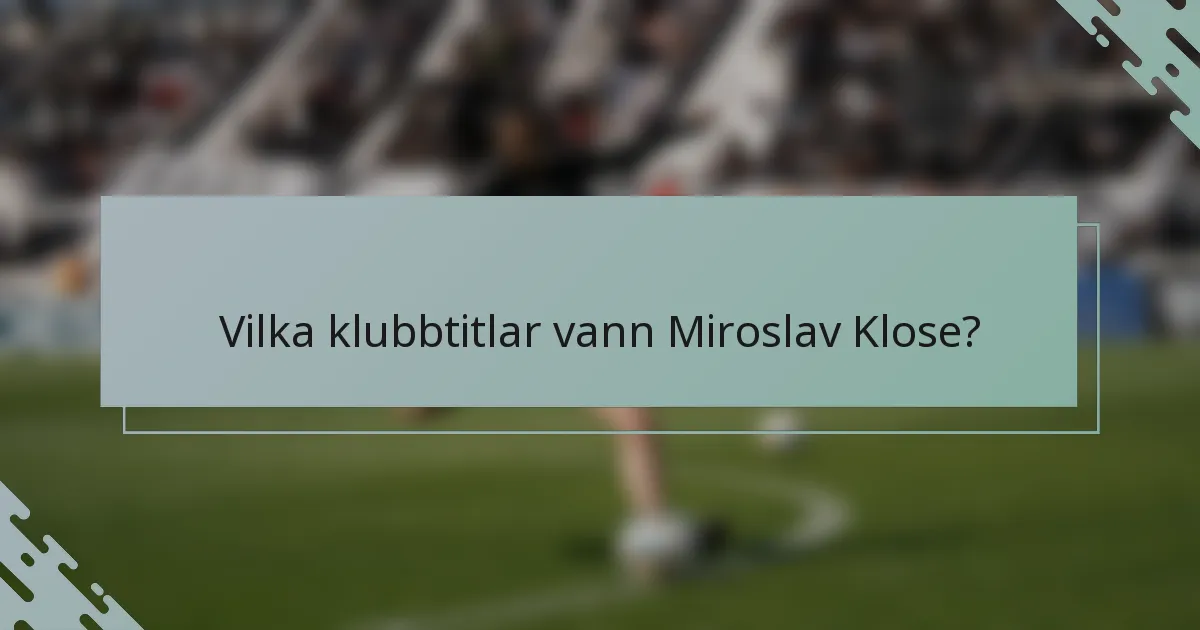 Vilka klubbtitlar vann Miroslav Klose?