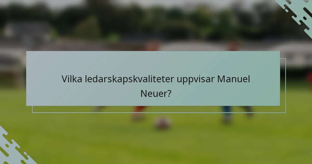 Vilka ledarskapskvaliteter uppvisar Manuel Neuer?