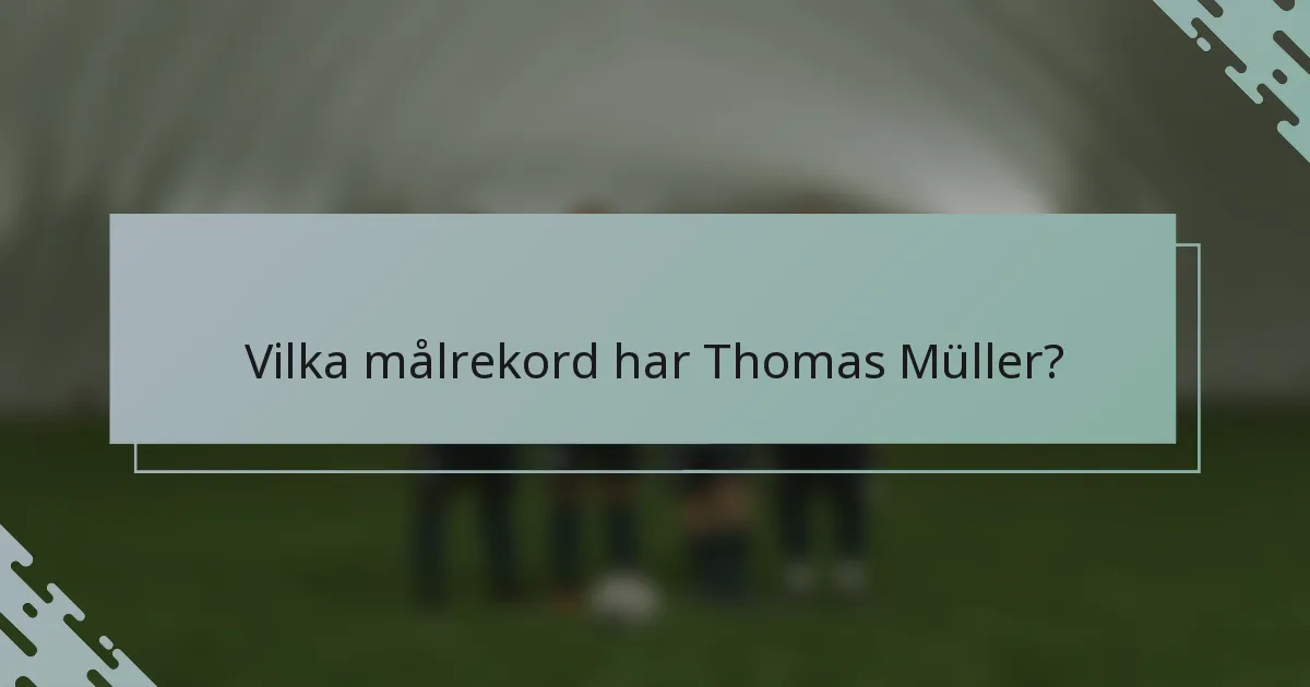 Vilka målrekord har Thomas Müller?