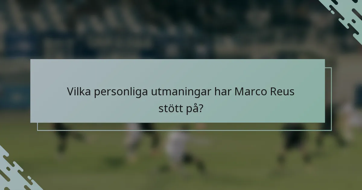 Vilka personliga utmaningar har Marco Reus stött på?