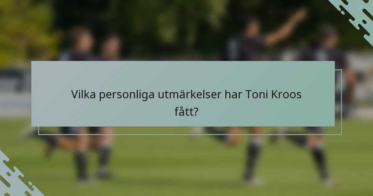 Vilka personliga utmärkelser har Toni Kroos fått?