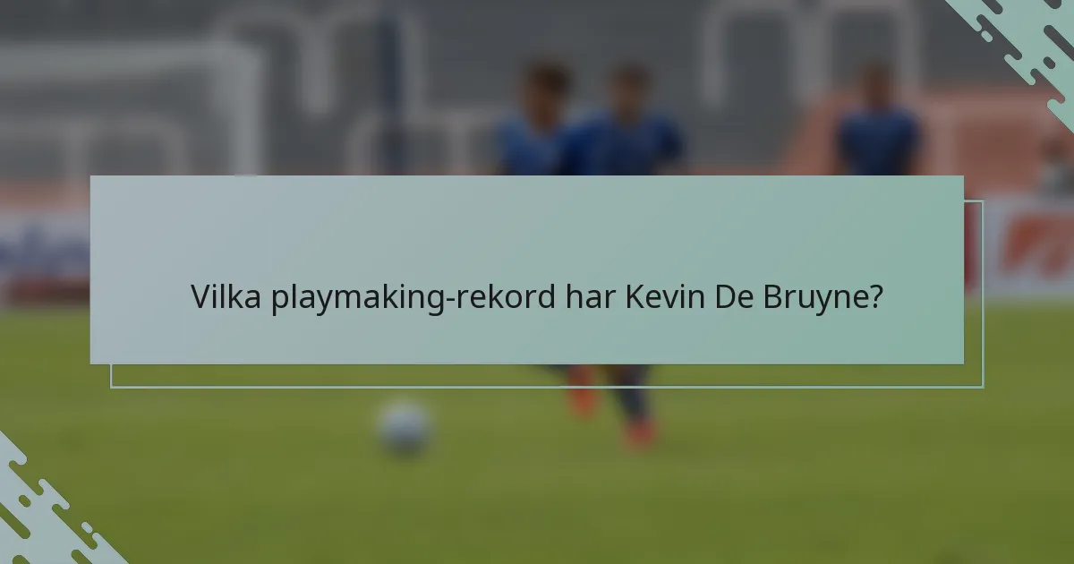 Vilka playmaking-rekord har Kevin De Bruyne?